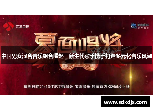 中国男女混合音乐组合崛起：新生代歌手携手打造多元化音乐风潮