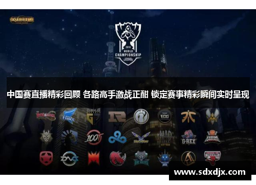 中国赛直播精彩回顾 各路高手激战正酣 锁定赛事精彩瞬间实时呈现